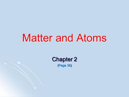 Matter and Atoms Chapter 2 (Page 36). Essential Question How does kinetic energy determine the phases and physical properties of matter? How does kinetic.