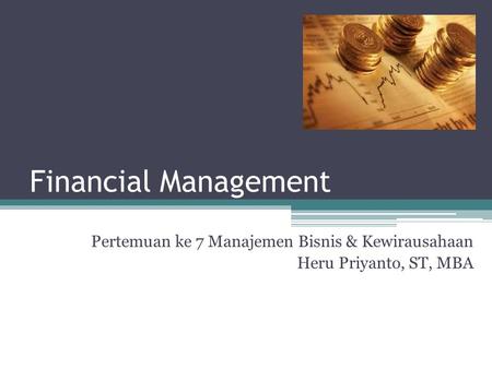 Financial Management Pertemuan ke 7 Manajemen Bisnis & Kewirausahaan Heru Priyanto, ST, MBA.