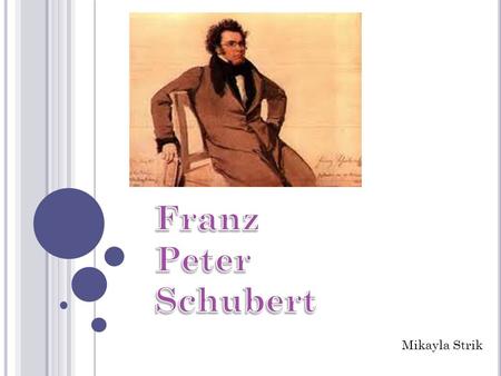 Mikayla Strik. E ARLY LIFE Schubet was born January 31,1797 in Vienna, Austria. When he was very young his father and his older brother taught him to.