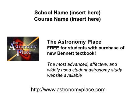 School Name (insert here) Course Name (insert here)  The Astronomy Place FREE for students with purchase of new Bennett textbook!