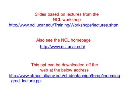 Slides based on lectures from the NCL workshop Also see the NCL homepage.