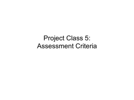 Project Class 5: Assessment Criteria. General study strategies Meeting project requirements  You have followed the project specifications well.  You.