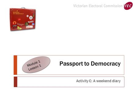 Passport to Democracy Activity C: A weekend diary Module 1 Lesson 1 Module 1 Lesson 1.