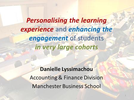 Personalising the learning experience and enhancing the engagement of students in very large cohorts Danielle Lyssimachou Accounting & Finance Division.