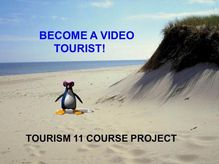 TOURISM 11 COURSE PROJECT BECOME A VIDEO TOURIST!.