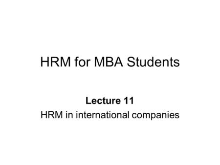 HRM for MBA Students Lecture 11 HRM in international companies.