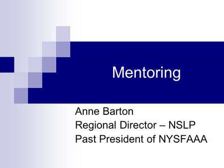 Mentoring Anne Barton Regional Director – NSLP Past President of NYSFAAA.