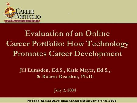 National Career Development Association Conference 2004 Evaluation of an Online Career Portfolio: How Technology Promotes Career Development Jill Lumsden,