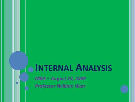 I NTERNAL A NALYSIS MBA – August 23, 2009 Professor William Wan.