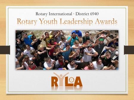 Introduction Officially adopted by Rotary International in 1971, Rotary Youth Leadership Awards (RYLA) is one of the most significant and fastest- growing.