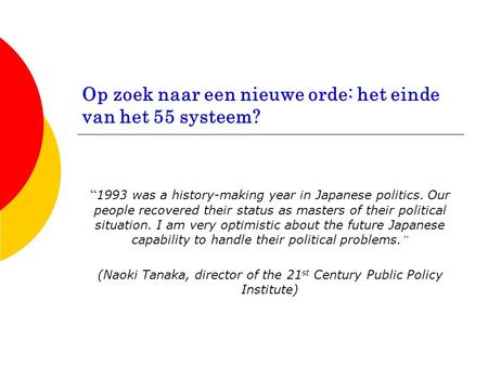 Op zoek naar een nieuwe orde: het einde van het 55 systeem? “ 1993 was a history-making year in Japanese politics. Our people recovered their status as.