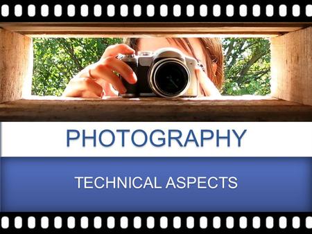 PHOTOGRAPHY TECHNICAL ASPECTS. SHUTTER SPEED / APERTURE / ISO / WHITE BALANCE To control Exposure WHITE BALANCE LENS CAMERA MODES.