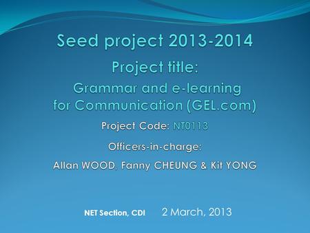 NET Section, CDI 2 March, 2013. Grammar and e-learning for Communication (GEL.com) This project: is to encourage schools to go in tandem with one of the.