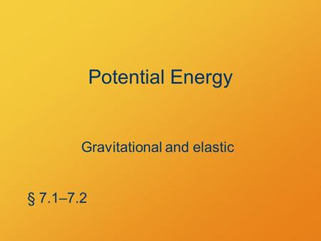 Potential Energy Gravitational and elastic § 7.1–7.2.