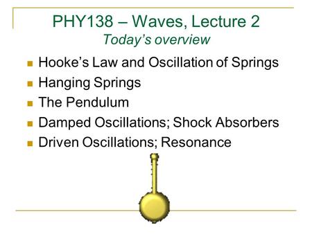 PHY138 – Waves, Lecture 2 Today’s overview