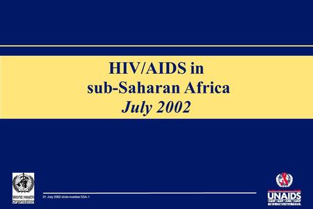 01 July 2002 slide number SSA-1 HIV/AIDS in sub-Saharan Africa July 2002.