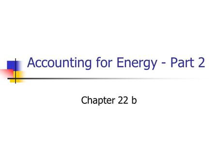 Accounting for Energy - Part 2 Chapter 22 b. Objectives Know that energy is conserved Understand state energies Kinetic, Potential, Internal Understand.