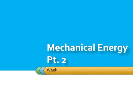 Mechanical Energy Pt. 2 Week.