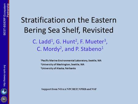 Stratification on the Eastern Bering Sea Shelf, Revisited C. Ladd 1, G. Hunt 2, F. Mueter 3, C. Mordy 2, and P. Stabeno 1 1 Pacific Marine Environmental.