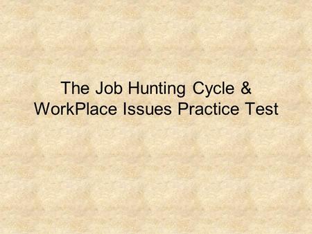 The Job Hunting Cycle & WorkPlace Issues Practice Test.