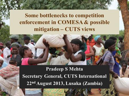 Some bottlenecks to competition enforcement in COMESA & possible mitigation – CUTS views Pradeep S Mehta Secretary General, CUTS International 22 nd August.