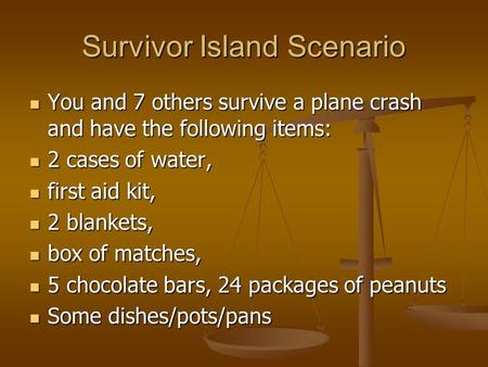 Survivor Island Scenario You and 7 others survive a plane crash and have the following items: You and 7 others survive a plane crash and have the following.