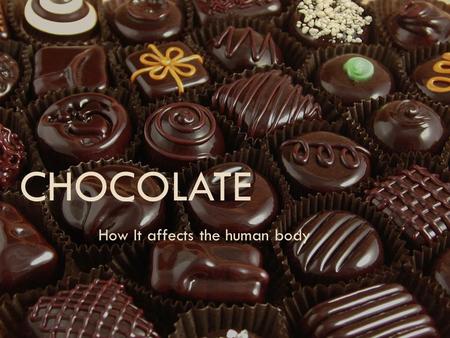 CHOCOLATE How It affects the human body. Popularity  The average American citizen eats over 12 pounds of chocolate per year  Chocolate Industry claims.