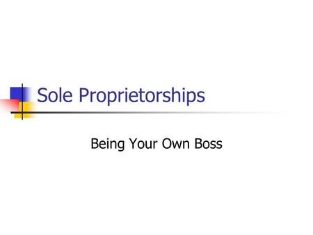 Sole Proprietorships Being Your Own Boss. Sole Proprietorships “A one-owner business.” Most common form of business in the U.S. (76%) Pros: Easy to organize.