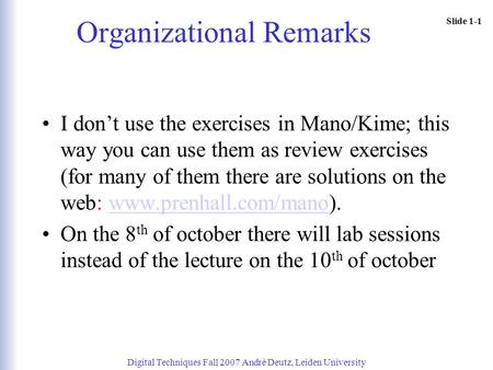 Slide 1-1 Organizational Remarks I don’t use the exercises in Mano/Kime; this way you can use them as review exercises (for many of them there are solutions.