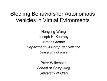 Steering Behaviors for Autonomous Vehicles in Virtual Evironments Hongling Wang Joseph K. Kearney James Cremer Department Of Computer Science University.