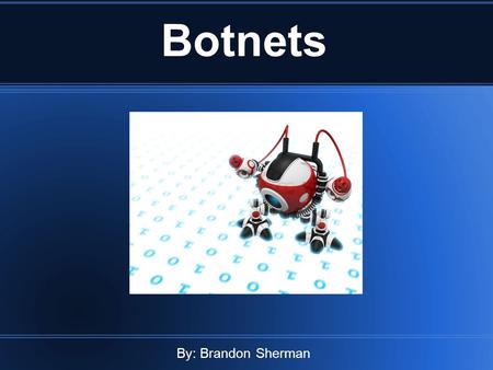 Botnets By: Brandon Sherman. What is a Botnet? Botnet is a term referring to a network of multiple computers being affected by software robots. These.