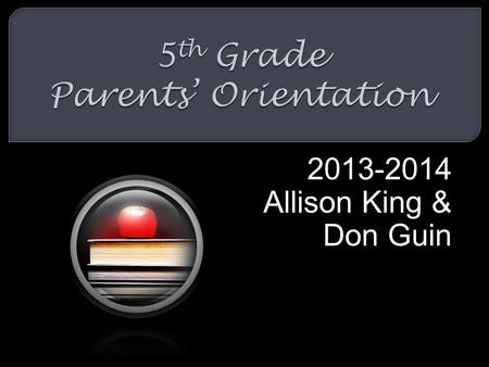 2013-2014 Allison King & Don Guin.  Welcome to 5 th Grade!  There is a folder for each student in the crates outside the door. Please find your child’s.