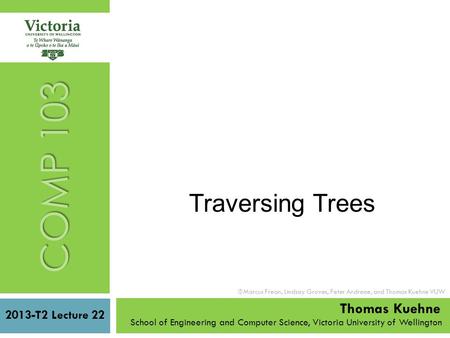 2013-T2 Lecture 22 School of Engineering and Computer Science, Victoria University of Wellington  Marcus Frean, Lindsay Groves, Peter Andreae, and Thomas.