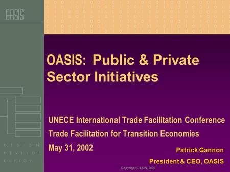 Copyright OASIS, 2002 OASIS: Public & Private Sector Initiatives UNECE International Trade Facilitation Conference Trade Facilitation for Transition Economies.