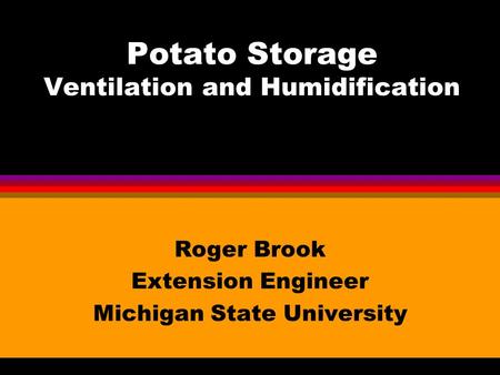 Potato Storage Ventilation and Humidification Roger Brook Extension Engineer Michigan State University.