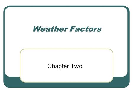 Weather Factors Chapter Two. Energy in the Atmosphere Most energy from the sun reaches Earth in the form of visible light and infrared radiation, and.