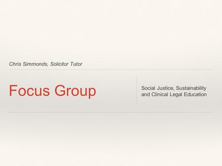 Chris Simmonds, Solicitor Tutor Focus Group Social Justice, Sustainability and Clinical Legal Education.