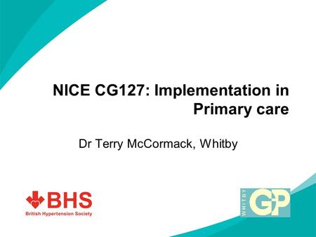 NICE CG127: Implementation in Primary care Dr Terry McCormack, Whitby.