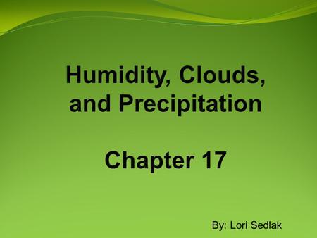 By: Lori Sedlak. Humidity Measure of water vapor in atmosphere Water vapor is gaseous form of water - Also called atmospheric moisture Increased air temperature.