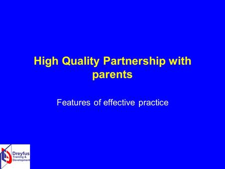 High Quality Partnership with parents Features of effective practice.