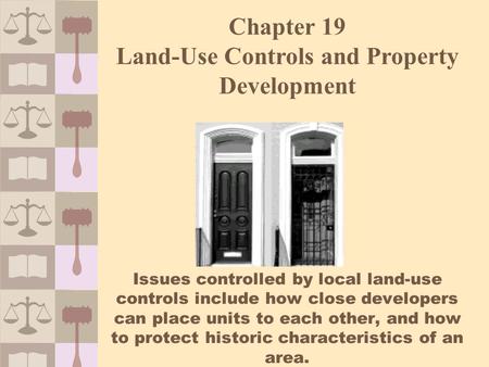 Issues controlled by local land-use controls include how close developers can place units to each other, and how to protect historic characteristics of.