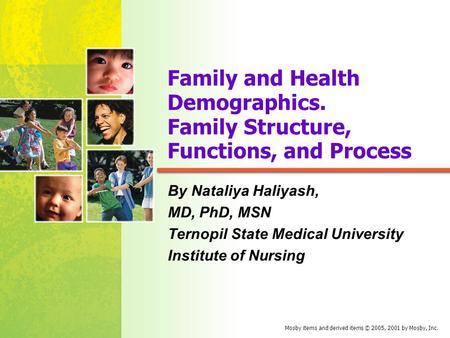 Mosby items and derived items © 2005, 2001 by Mosby, Inc. Family and Health Demographics. Family Structure, Functions, and Process By Nataliya Haliyash,