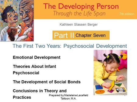 Kathleen Stassen Berger Prepared by Madeleine Lacefield Tattoon, M.A. 1 Part II The First Two Years: Psychosocial Development Chapter Seven Emotional Development.