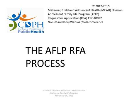 FY 2012-2015 Maternal, Child and Adolescent Health (MCAH) Division Adolescent Family Life Program (AFLP) Request for Application (RFA) #12-10022 Non-Mandatory.