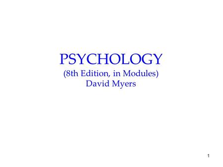 1 PSYCHOLOGY (8th Edition, in Modules) David Myers.