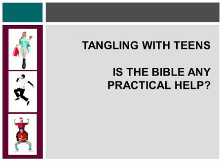 TANGLING WITH TEENS IS THE BIBLE ANY PRACTICAL HELP?