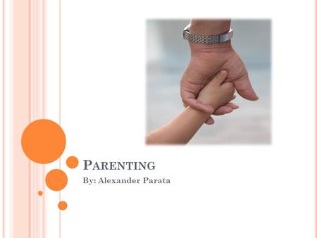 P ARENTING By: Alexander Parata. Parenting is the process of promoting and supporting the physical, emotional, social, and intellectual development of.