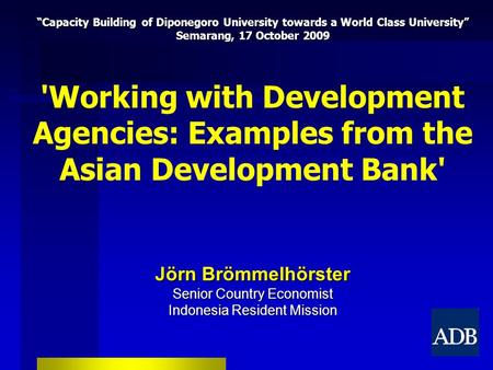 “Capacity Building of Diponegoro University towards a World Class University” Semarang, 17 October 2009 Jörn Brömmelhörster Senior Country Economist Indonesia.