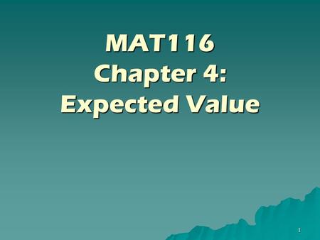 1 MAT116 Chapter 4: Expected Value. 2 4-1: Summation Notation  Suppose you want to add up a bunch of probabilities for events E 1, E 2, E 3, … E 100.