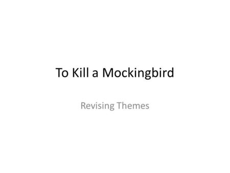 To Kill a Mockingbird Revising Themes.